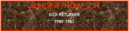 Text Box: AUNDRA THOMPSONKICK RETURNER1980-1983THOMPSON RETURNED 10 KICKOFFS FOR TOUCHDOWNSDURING THE BOMBERS INAGURAL 1980 SEASON.THIS REMAINS AN SFL RECORD PERFORMANCE.